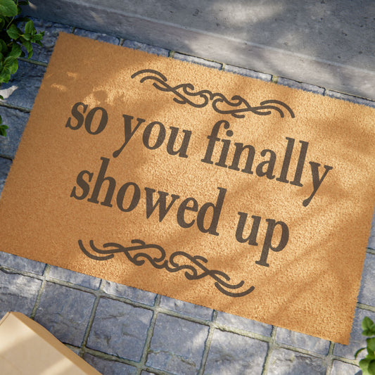 So You Finally Showed Up Coconut Fiber Doormat