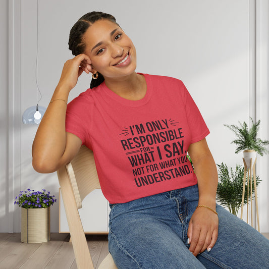 I'm Only Responsible For What I Say, Not For What You Understand Adult T-shirt