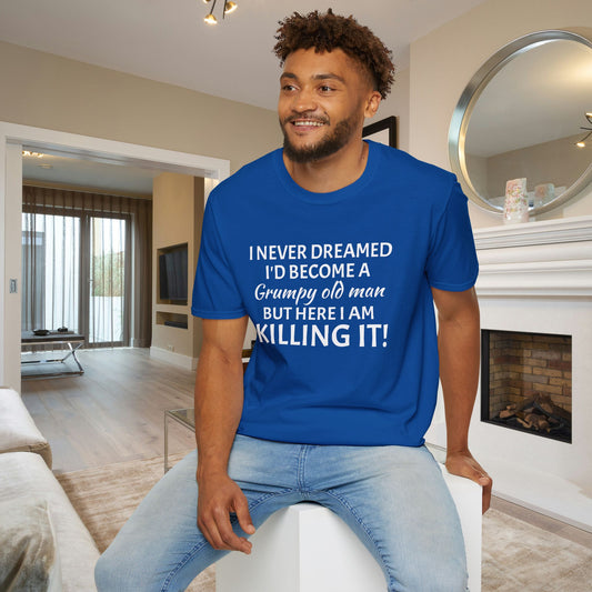 I Never Dreamed I'd Become a Grumpy Old Man But Here I Am Killing It! Adult T-shirt