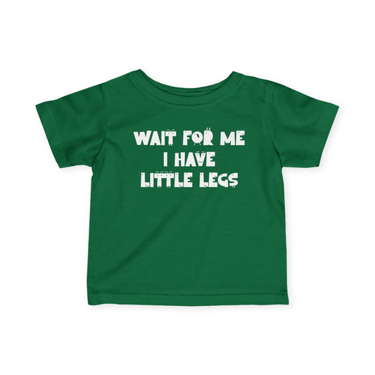 Wait For Me I Have Little Legs Infant Soft T-Shirt