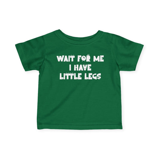 Wait For Me I Have Little Legs Infant Soft T-Shirt