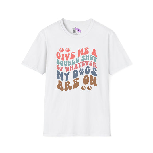 Give Me A Double Shot of Whatever My Dogs Are On Adult T-shirt