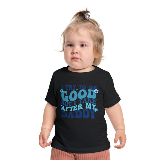 I Try To Be Good But I Take After My Daddy Infant T-Shirt