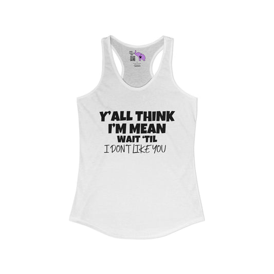 Y'all Think I'm Mean Wait 'Til I Don't Like You Women's Ideal Racerback Tank