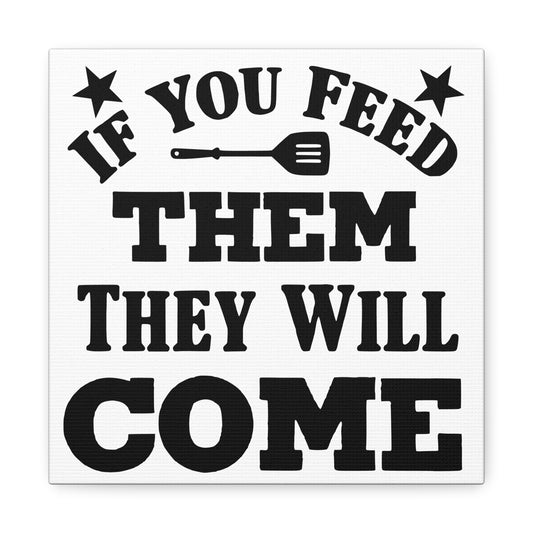 If You Feed Them They Will Come Canvas Art