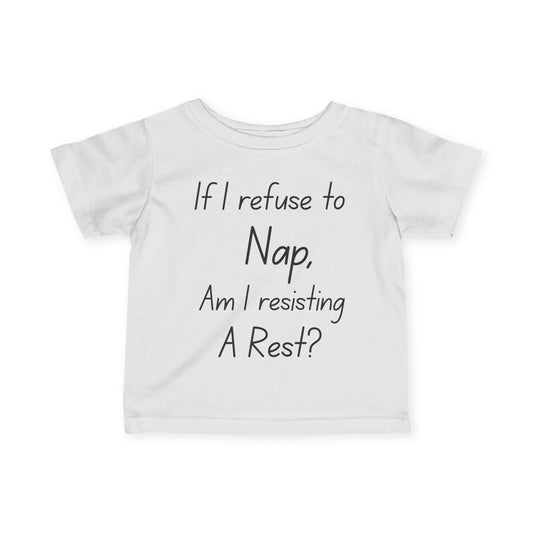 If I Refuse To Nap Am I Resisting A Rest? Infant Soft T-Shirt