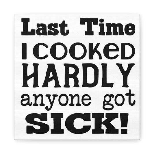 Last Time I Cooked Hardly Anyone Got Sick Canvas Art