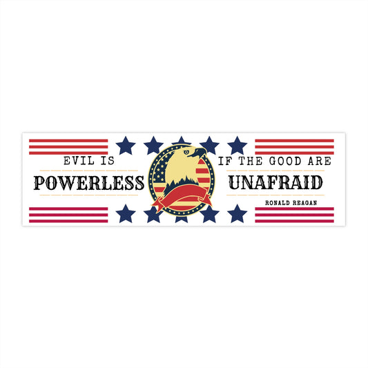 Evil is Powerless If the Good are Unafraid Bumper Stickers