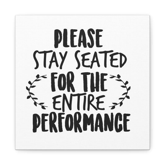 Please Stay Seated For The Entire Performance Canvas Art