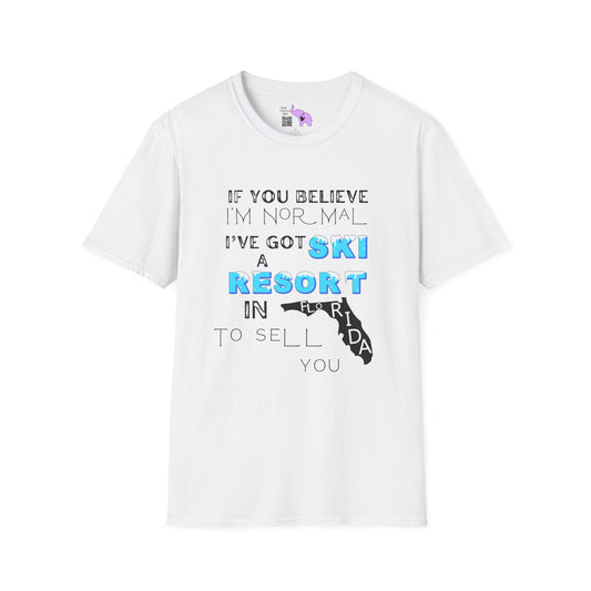 If You Believe I'm Normal I've Got A Ski Resort In Florida To Sell You Adult T-shirt