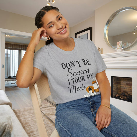 ""Don't Be Scared I Took My Meds Adult T-shirt