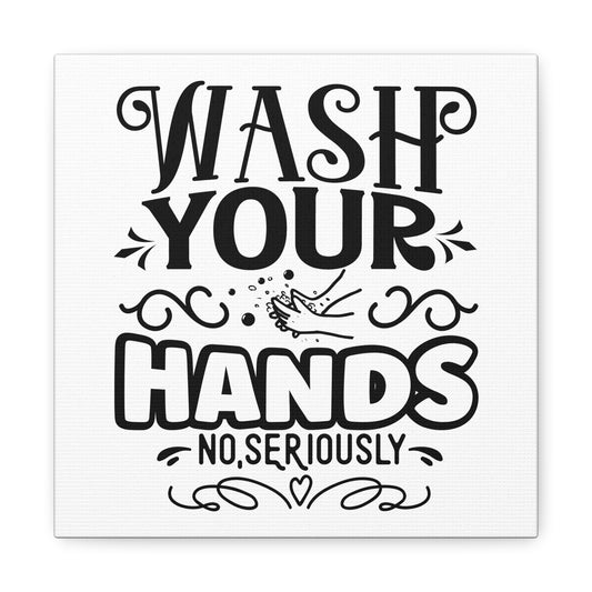 Wash Your Hands No, Seriously Canvas Art