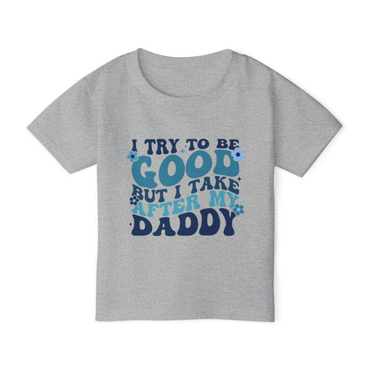 I Try To Be Good But I Take After My Daddy Heavy Cotton™ Toddler T-shirt