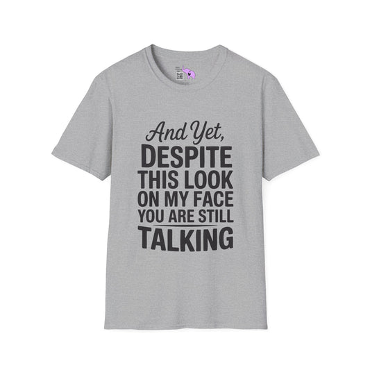 And Yet Despite This Look On My Face You Are Still Talking Adult T-shirt