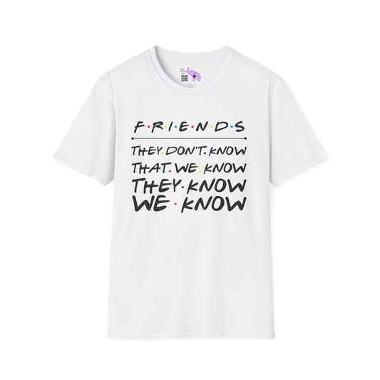 Friends; They Don't Know That We Know They Know We Know Adult T-shirt
