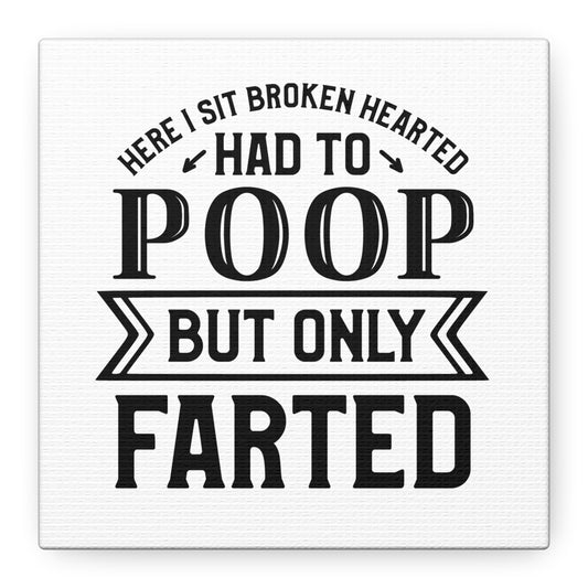 Here I Sit Brokenhearted Had To Poop But Only Farted Canvas Art