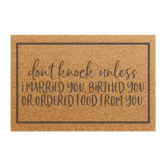 Don't Knock Unless I Married You, Birthed You, Or Ordered Food From You Coconut Fiber Doormat