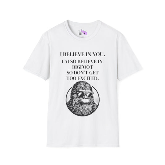 I Believe In You. I Also Believe In Bigfoot So Don't Get Too Excited Adult T-shirt
