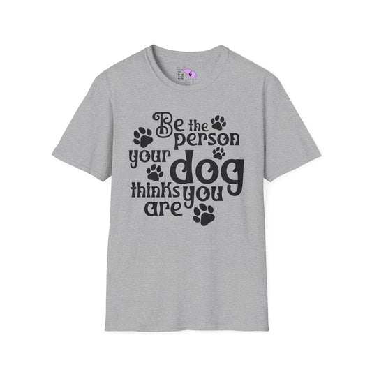 Be The Person Your Dog Thinks You Are Adult T-shirt