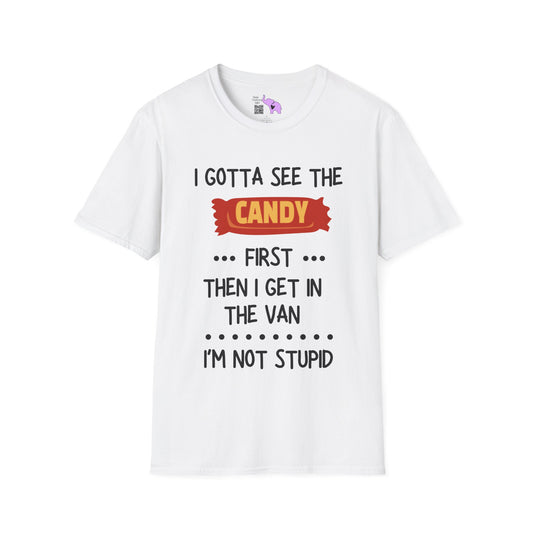 I Gotta See the Candy First Before I Get In The Van; I'm Not Stupid Adult T-shirt