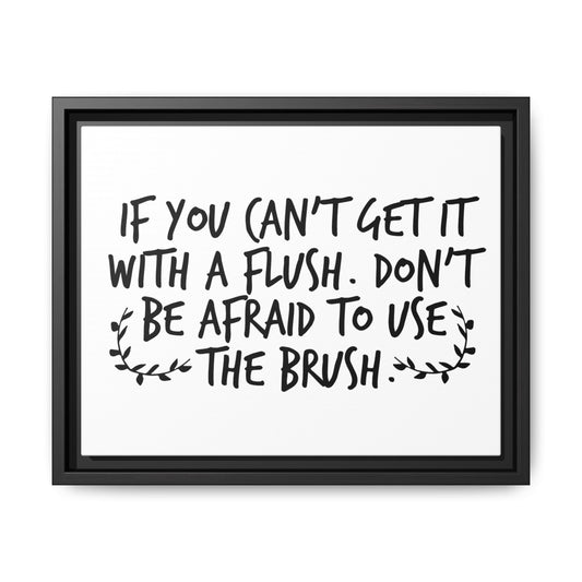 If You Can't Get It With A Flush Don't Be Afraid To Use The Brush Framed Canvas Bathroom Art