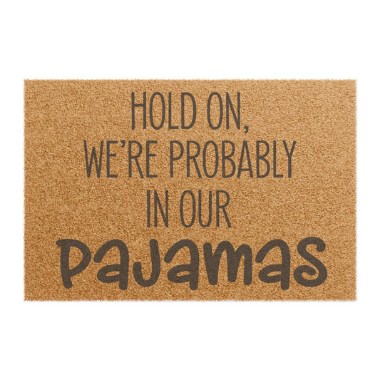 Hold On We're Probably In Our Pajamas Coconut Fiber Doormat