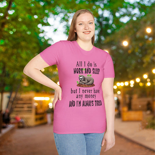 All I Do Is Work and Sleep But I'm Always Broke and I'm Still Tired Adult T-shirt