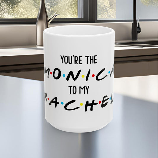 You're The Monica To My Rachel Ceramic Mug, (11oz, 15oz)