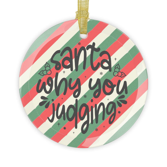 Santa Why You Judging Glass Ornament