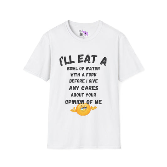 I'll Eat a Bowl of Water With a Fork Before I Give Any Cares About Your Opinion of Me Adult T-shirt