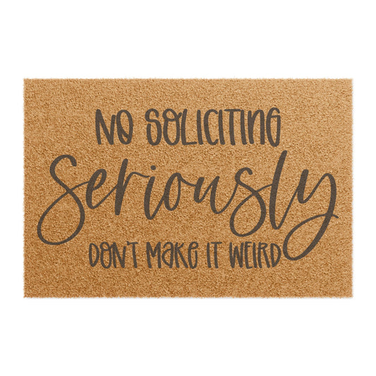 No Soliciting Seriously Don't Make It Weird Coconut Fiber Doormat