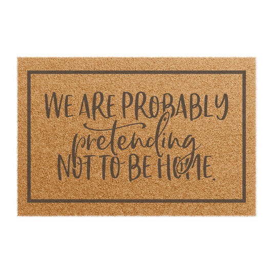 We Are Probably Pretending Not To Be Home Coconut Fiber Doormat