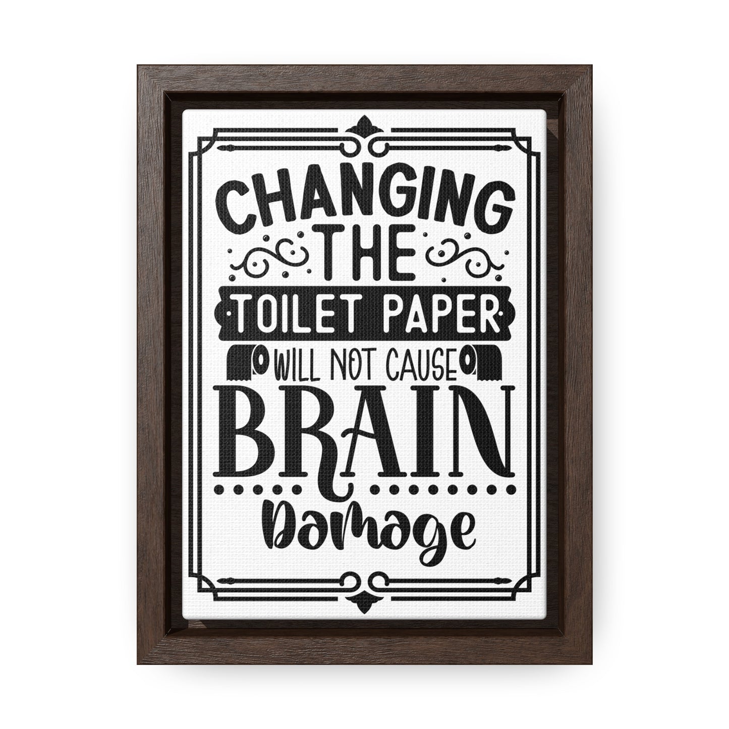 Changing The Toilet Paper Will Not Cause Brain Damage Canvas Wraps, Vertical Frame