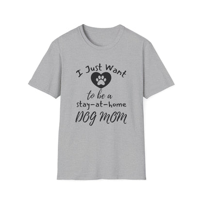 I Just Want To Be A Stay-At-Home Dog Mom T-shirt