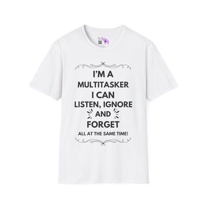 I'm A Multitasker I Can Listen, Ignore, and Forget All At The Same Time! T-shirt