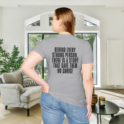 Behind Every Strong Person, There Is A Story That Gave Them No Choice. Adult T-shirt