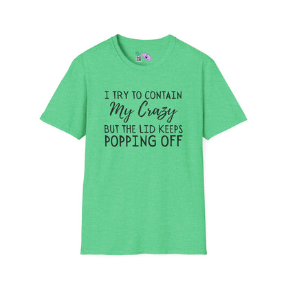 I Try to Contain My Crazy But The Lid Keeps Popping Off T-shirt