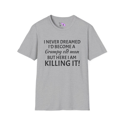 I Never Dreamed I'd Become a Grumpy Old Man But Here I Am Killing It! Adult T-shirt