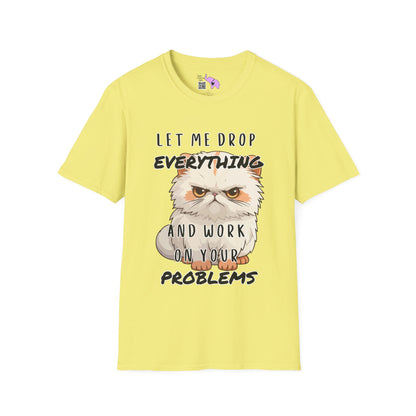 Let Me Drop Everything and Work on Your Problems T-shirt