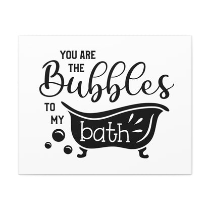 You Are The Bubbles To My Bath Canvas Horizontal Wraps w/o Frame