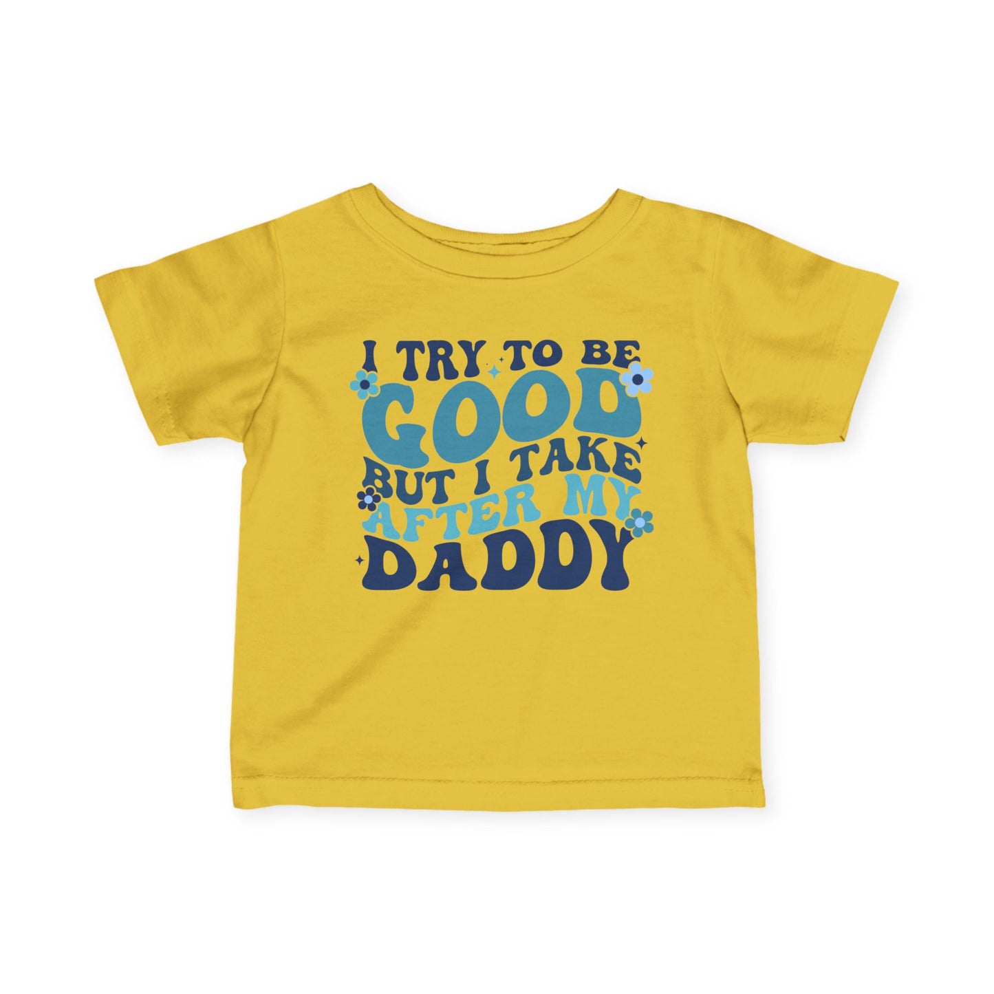 I Try To Be Good But I Take After My Daddy Infant Soft T-Shirt