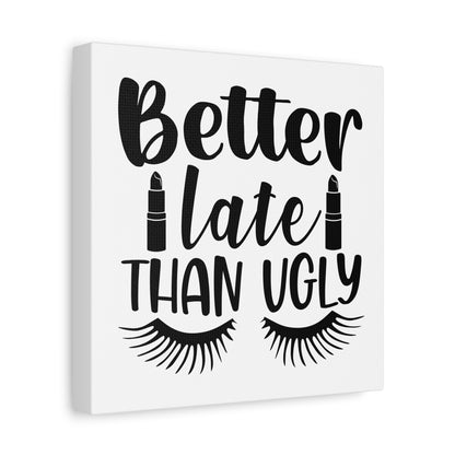 Better Late Than Ugly Canvas Art