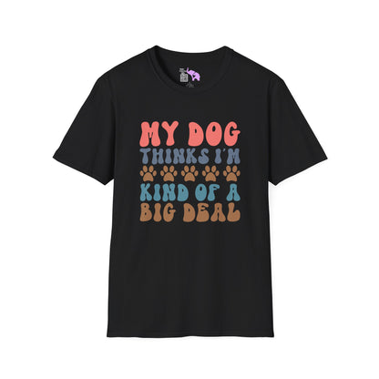My Dog Thinks I'm Kind of A Big Deal Adult T-shirt