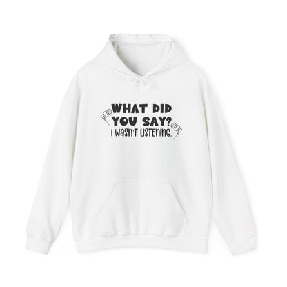 What Did You Say? I Wasn't Listening Heavy Blend™ Hooded Sweatshirt