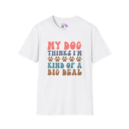 My Dog Thinks I'm Kind of A Big Deal Adult T-shirt