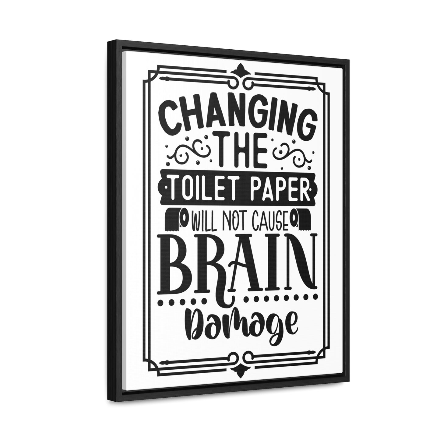 Changing The Toilet Paper Will Not Cause Brain Damage Canvas Wraps, Vertical Frame