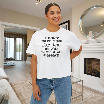 I Don't Have Time For The Nervous Breakdown I Deserve Women's Boxy Tee