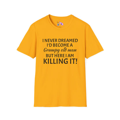I Never Dreamed I'd Become a Grumpy Old Man But Here I Am Killing It! Adult T-shirt