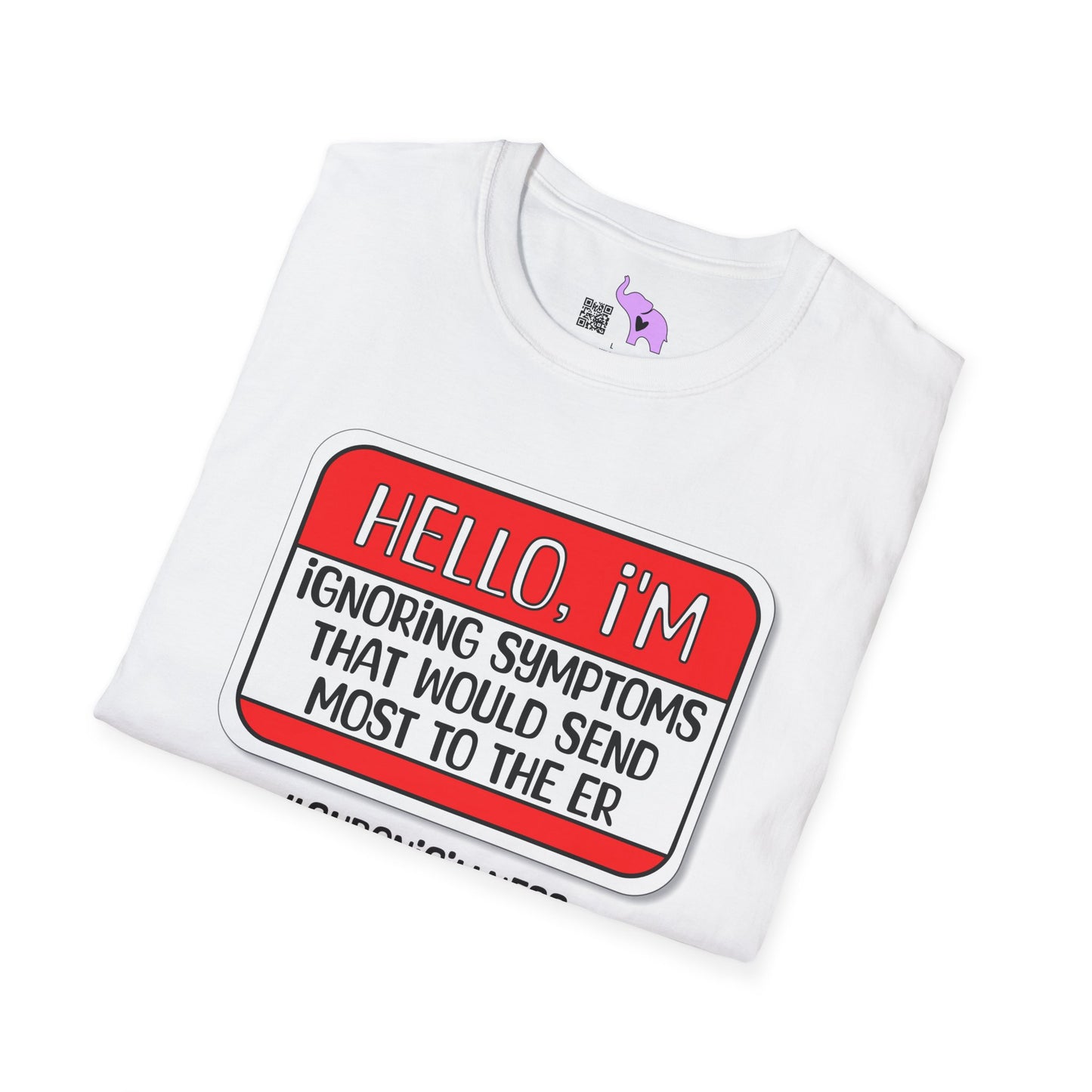 Hello, I'm Ignoring Symptoms That Would Send Most To The ER Adult T-shirt