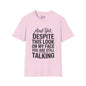And Yet Despite This Look On My Face You Are Still Talking Adult T-shirt